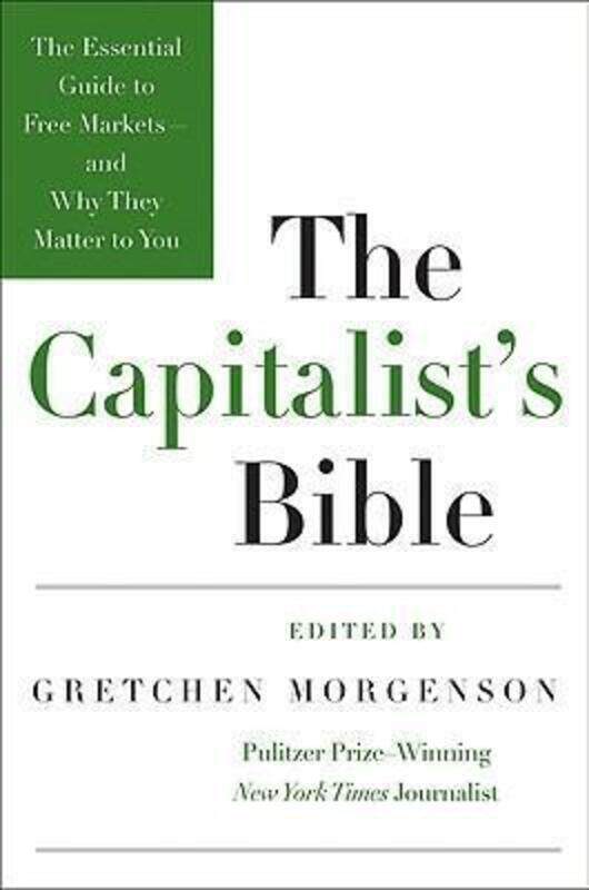 

The Capitalist's Bible: The Essential Guide to Free Markets--and Why They Matter to You.paperback,By :Gretchen Morgenson
