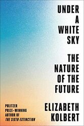 Under a White Sky: The Nature of the Future , Hardcover by Kolbert, Elizabeth