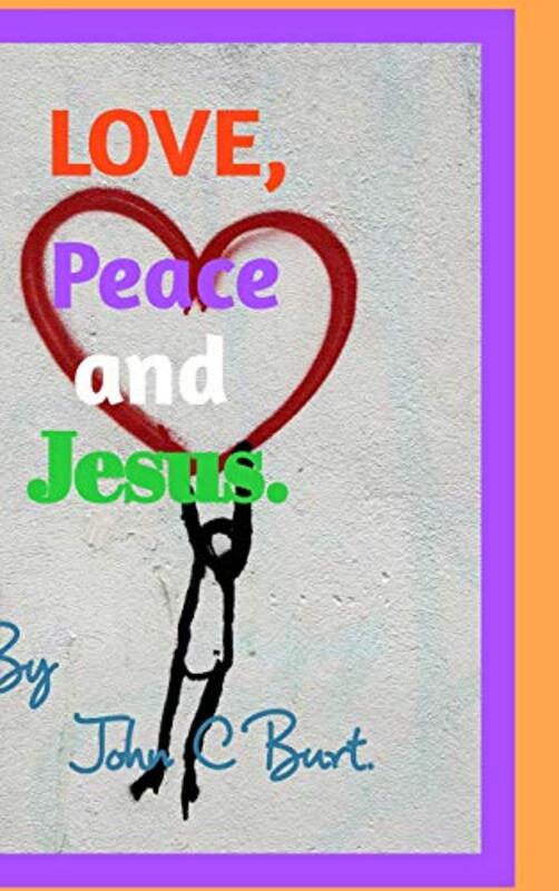 

Love Peace and Jesus by John C Burt-Hardcover