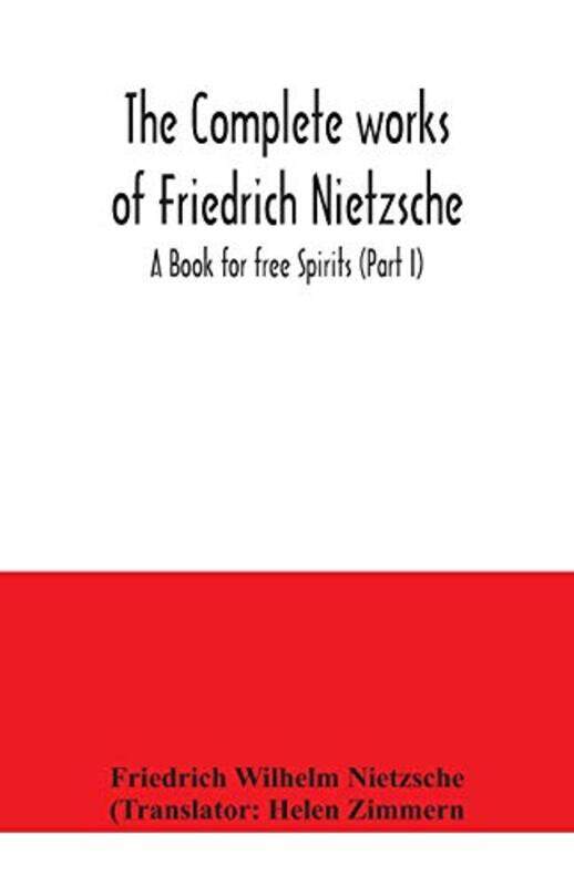 

The complete works of Friedrich Nietzsche A Book for free Spirits Part I by Wilhelm Nietzsche, Friedrich - Zimmern, Helen Paperback