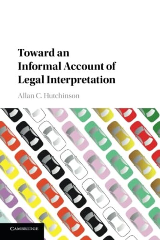 Toward an Informal Account of Legal Interpretation by Allan C York University, Toronto Hutchinson-Paperback