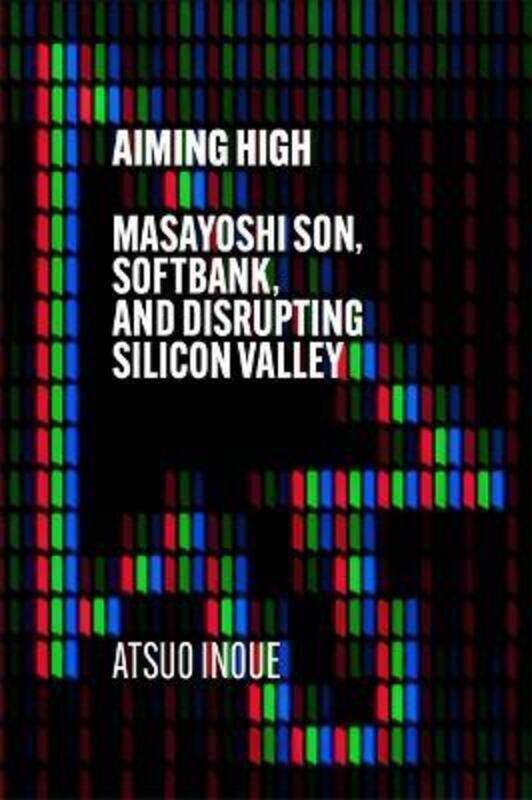 

Aiming High: Masayoshi Son, SoftBank, and Disrupting Silicon Valley.paperback,By :Inoue, Atsuo