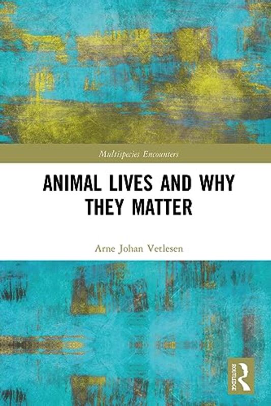 Animal Lives and Why They Matter by Arne Johan University of Oslo, Norway Vetlesen-Paperback