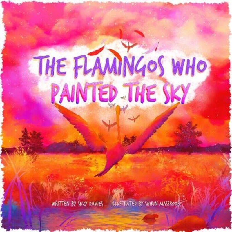 

The Flamingos Who Painted The Sky by Suzy DaviesShirin Massroor-Paperback