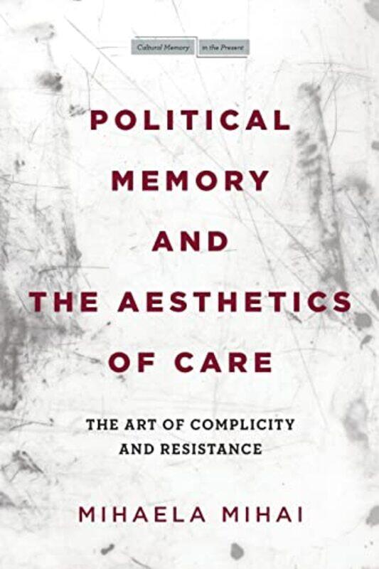 

Political Memory and the Aesthetics of Care by Mihaela Mihai-Paperback