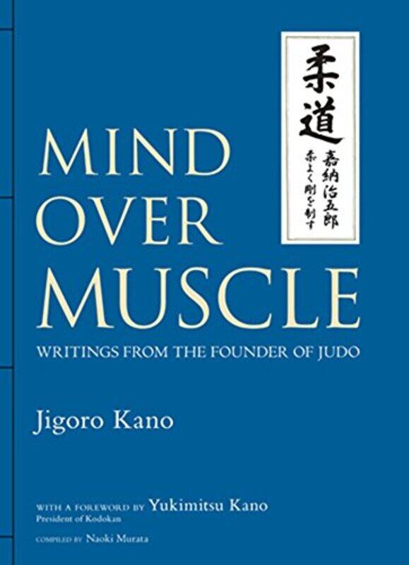 

Mind Over Muscle: Writings From The Founder Of Judo,Hardcover by Kano, Jigoro