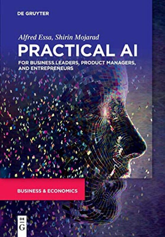 

Practical AI for Business Leaders Product Managers and Entrepreneurs by Alfred EssaShirin Mojarad-Paperback