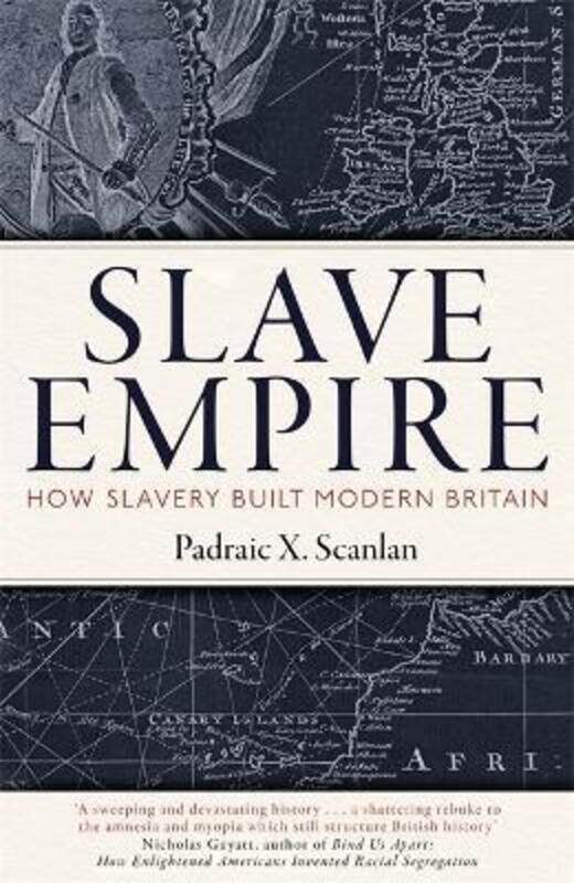 

Slave Empire: How Slavery Built Modern Britain,Hardcover,ByScanlan, Padraic X.