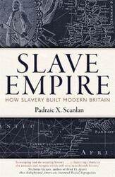 Slave Empire: How Slavery Built Modern Britain,Hardcover,ByScanlan, Padraic X.