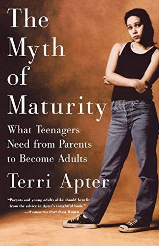 

The Myth Of Maturity What Teenagers Need From Parents To Become Adults by T.E. Apter - Paperback