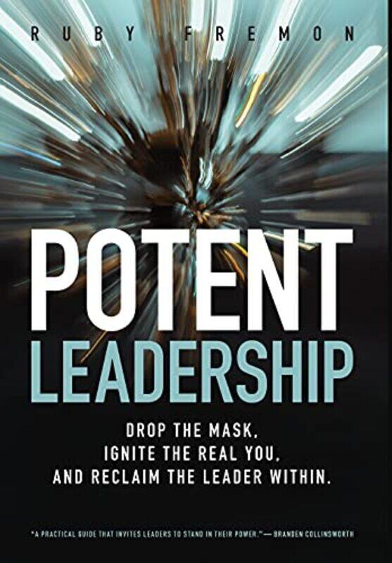 

Potent Leadership: Drop the Mask, Ignite the Real You, and Reclaim the Leader Within , Hardcover by Fremon, Ruby