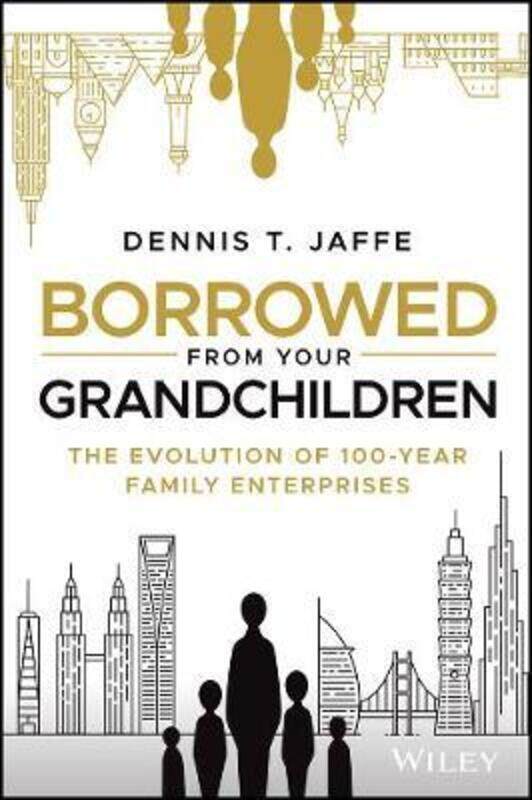

Borrowed from Your Grandchildren: The Evolution of 100-Year Family Enterprises,Hardcover,ByJaffe, Dennis T.