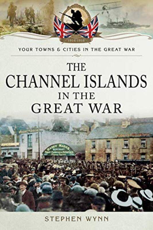 

The Channel Islands in the Great War by Stephen Wynn-Paperback