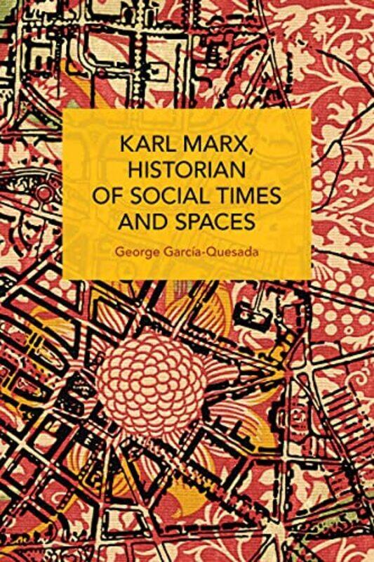 

Karl Marx Historian of Social Times and Spaces Karl Marx Historian of Social Times and Spaces by George Garca-Quesada-Paperback