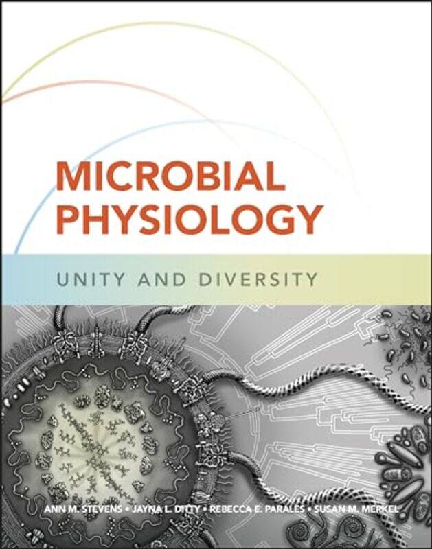 

Microbial Physiology by Ann M Virginia Tech, VA StevensJayna L University of St Thomas DittyRebecca E University of California, Davis ParalesSusan M C