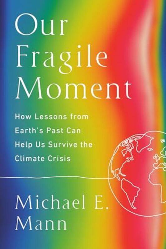 

Our Fragile Moment How Lessons From Earths Past Can Help Us Survive The Climate Crisis By Mann, Michael E -Paperback