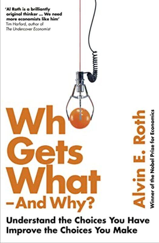 

Who Gets What And Why Understand The Choices You Have Improve The Choices You Make by Alvin Roth -Paperback