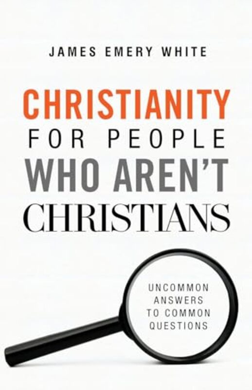 Christianity for People Who Aren`t Christians Uncommon Answers to Common Questions by James Emery White-Paperback