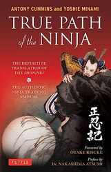 True Path Of The Ninja The Definitive Translation Of The Shoninki The Authentic Ninja Training Man By Cummins, Antony, MA - Minami, Yoshie - Risuke, Otake - Atsumi, Nakashima Paperback