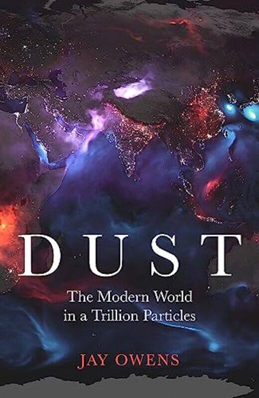 

Dust The Modern World In A Trillion Particles By Owens, Jay Hardcover