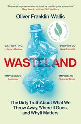 Wasteland The Dirty Truth About What We Throw Away Where It Goes And Why It Matters by Franklin-Wallis, Oli..Paperback