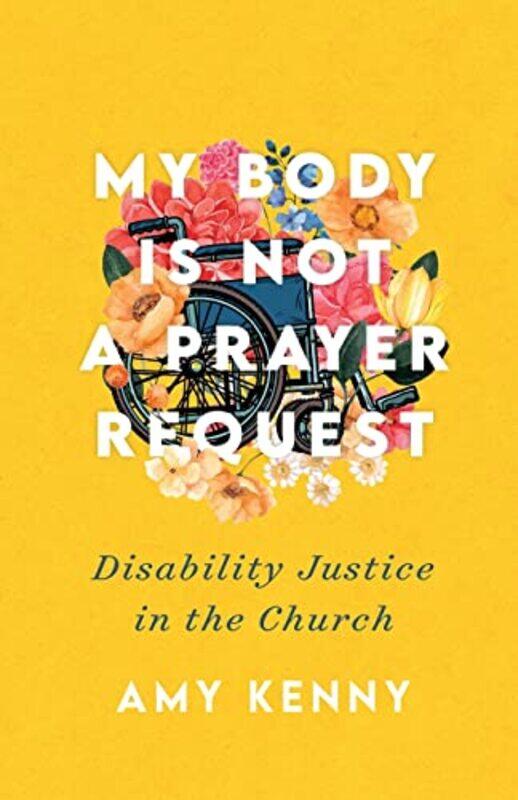 

My Body Is Not a Prayer Request Disability Justice in the Church by Amy Kenny-Paperback