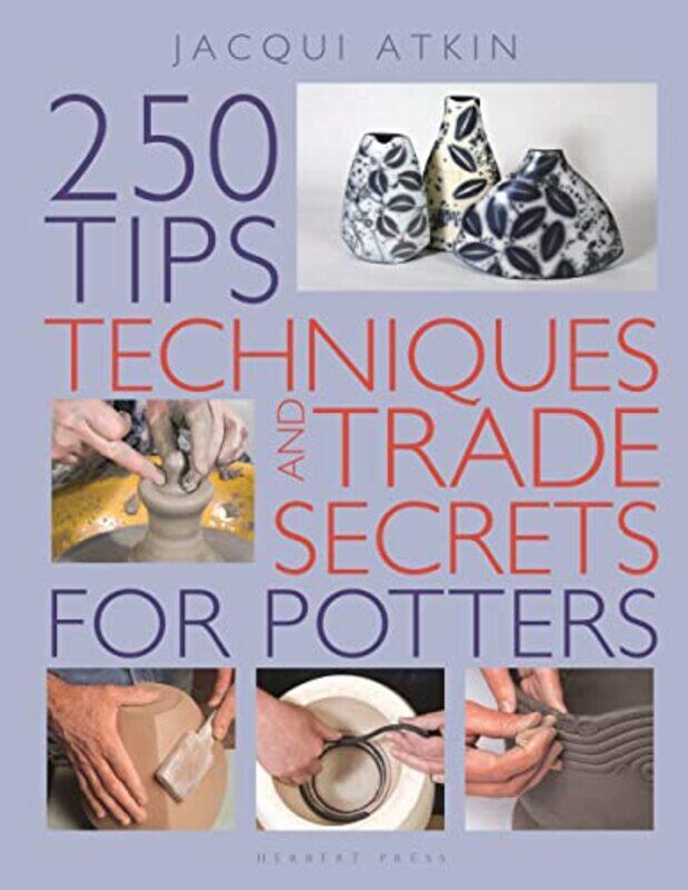 

250 Tips Techniques And Trade Secrets For Potters, Paperback by Atkin, Jacqui