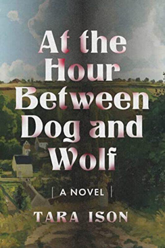 

At the Hour Between Dog and Wolf by Tara Ison -Paperback