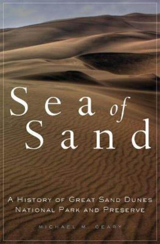 

Sea of Sand: A History of Great Sand Dunes National Park and Preserve,Hardcover, By:Geary, Michael M.