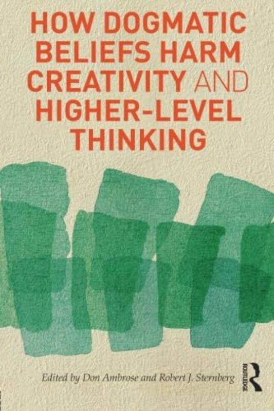 

How Dogmatic Beliefs Harm Creativity and HigherLevel Thinking by Don AmbroseRobert J University of Wyoming, USA Sternberg-Paperback