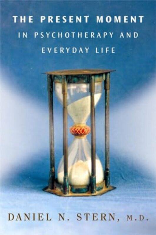 

The Present Moment in Psychotherapy and Everyday Life by Daniel N, MD Stern-Hardcover