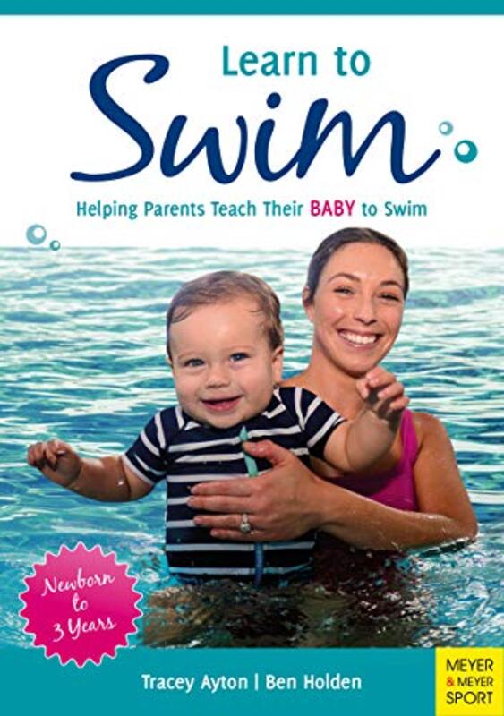 Learn to Swim: Helping Parents Teach Their Baby to Swim - Newborn to 3 Years,Paperback by Ayton, Tracey - Holden, Ben