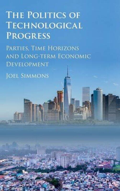 

The Politics of Technological Progress by Joel W University of Maryland, College Park Simmons-Hardcover