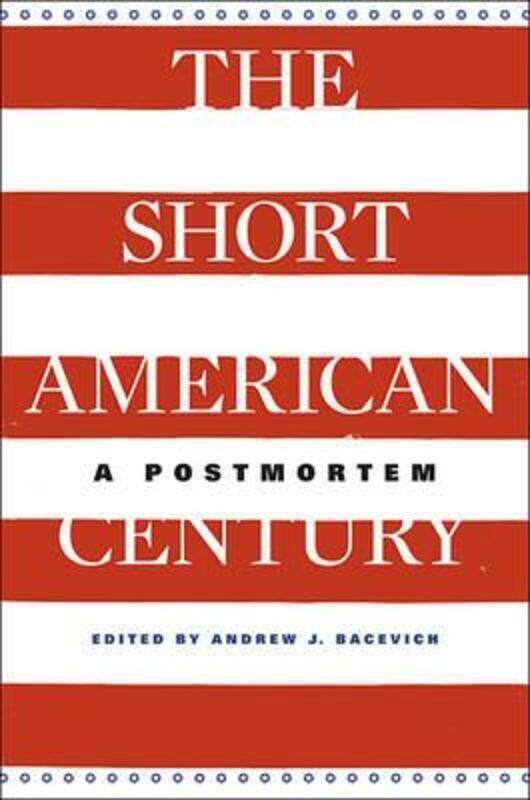 

The Short American Century: A Postmortem.Hardcover,By :Andrew Bacevich