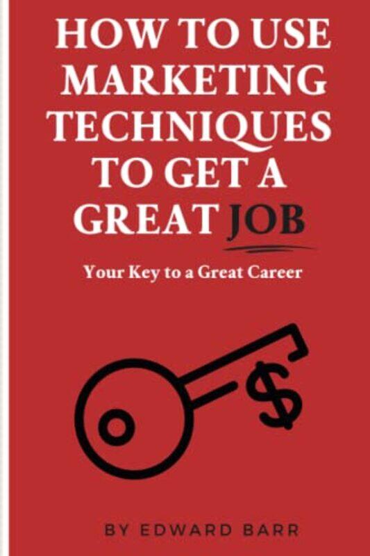 

How to Use Marketing Techniques to Get a Great Job by Edward Barr-Paperback