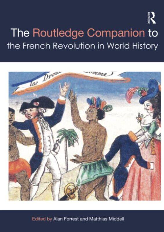 

The Routledge Companion to the French Revolution in World History by Alan ForrestMatthias Univeristy of Leipzig, Germany Middell-Paperback