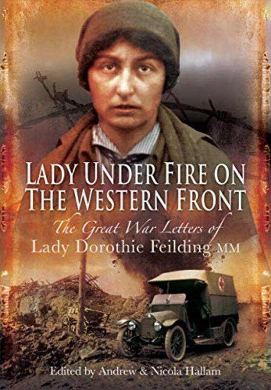 

Lady Under Fire On The Western Front by Dorothie FeildingAndrew HallamNicola Hallam-Paperback