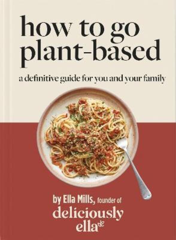 Deliciously Ella How To Go Plant-Based: A Definitive Guide For You and Your Family.Hardcover,By :(Woodward), Ella Mills