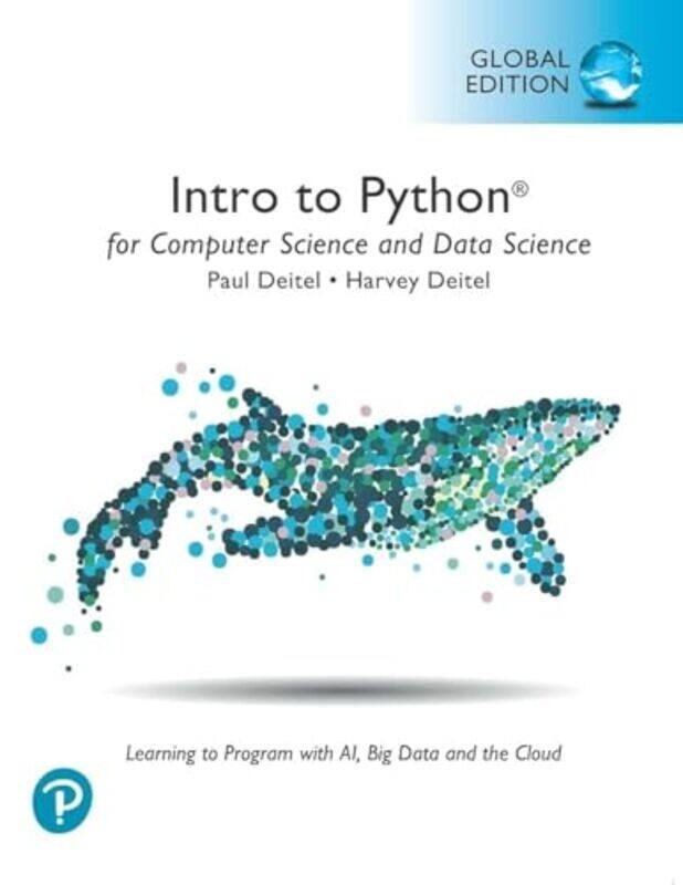 

Intro to Python for Computer Science and Data Science Learning to Program with AI Big Data and The Cloud Global Edition by Lois RockAnthony Lewis-Pape