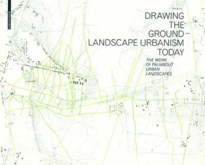 

Drawing the Ground -- Landscape Urbanism Today: The Work of Palmbout Urban Landscapes,Paperback,ByFrits Palmboom