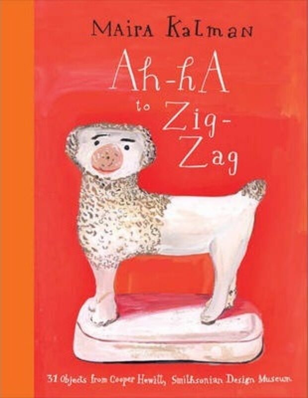 

Ah-Ha to Zig-Zag: 31 Objects from Cooper Hewitt, Smithsonian Design Museum, Hardcover Book, By: Maira Kalman