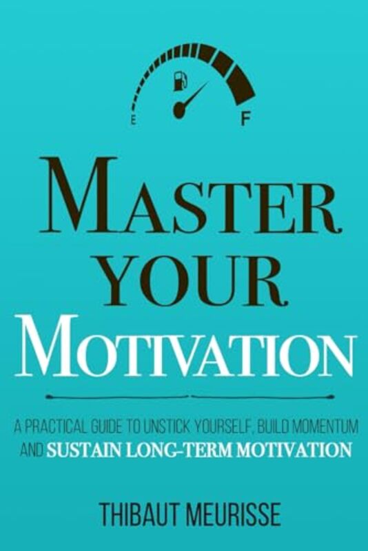 Master Your Motivation A Practical Guide To Unstick Yourself Build Momentum And Sustain Longterm Donovan, Kerry J - Meurisse, Thibaut Paperback