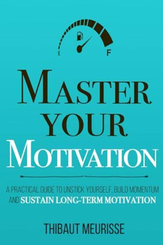 

Master Your Motivation A Practical Guide To Unstick Yourself Build Momentum And Sustain Longterm Donovan, Kerry J - Meurisse, Thibaut Paperback
