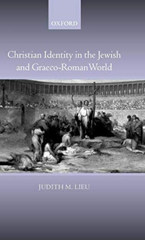 

Christian Identity in the Jewish and GraecoRoman World by Judith , Professor of New Testament Studies, Kings College London Lieu-Hardcover