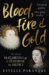 Blood, Fire and Gold: The story of Elizabeth I and Catherine de Medici Hardcover by Paranque, Estelle