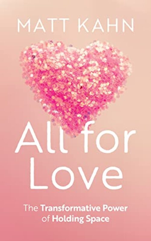 All for Love: The Transformative Power of Holding Space,Hardcover by Kahn, Matt