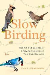 Slow Birding: The Art and Science of Enjoying the Birds in Your Own Backyard,Hardcover,ByStrassman, Joan E. (Joan E. Strassman)