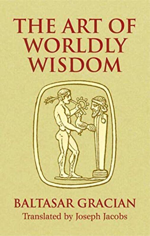 

Art Of Worldly Wisdom By Baltasar Gracian Y Morales Paperback