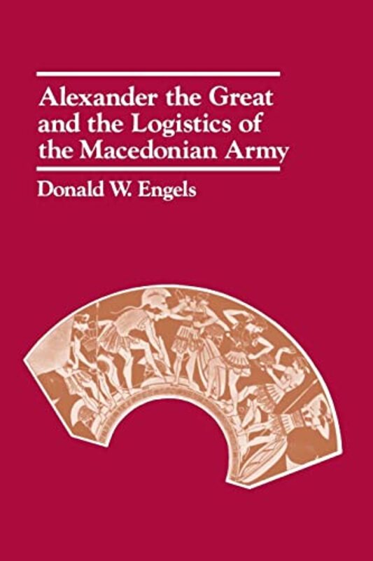 

Alexander the Great and the Logistics of the Macedonian Army by Donald W Engels-Paperback