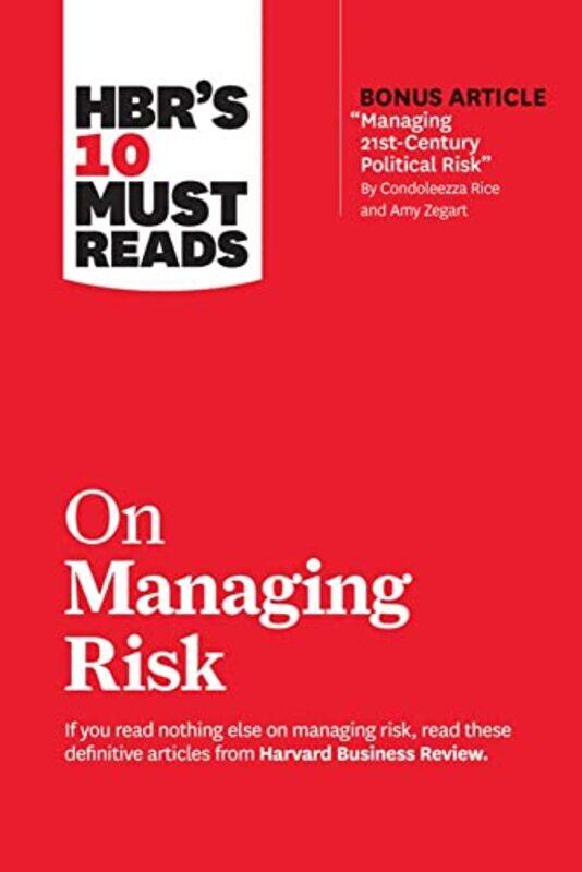 

HBRs 10 Must Reads on Managing Risk with bonus article Managing 21stCentury Political Risk by Condoleezza Rice and Amy Zegart by Katherine Woodward Th